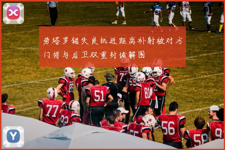 劳塔罗错失良机近距离补射被对方门将与后卫双重封堵解围